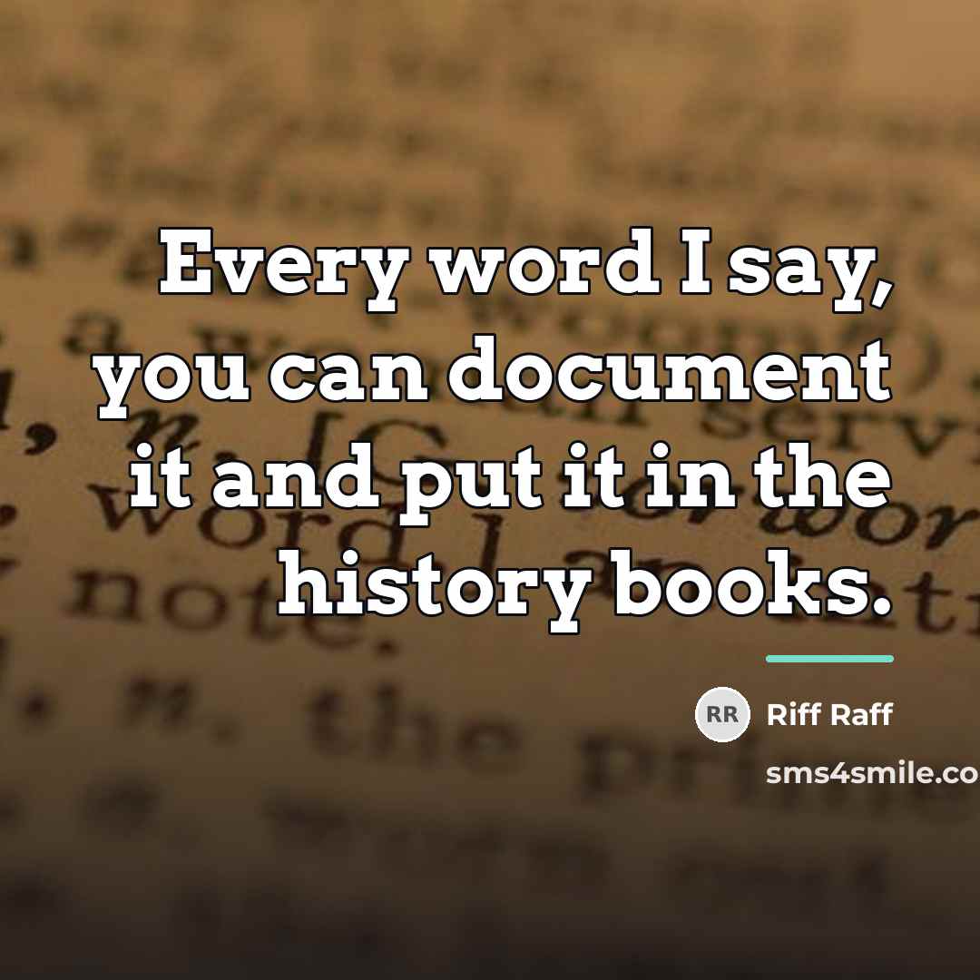 “Every word I say, you can document it and put…” quote by Riff Raff