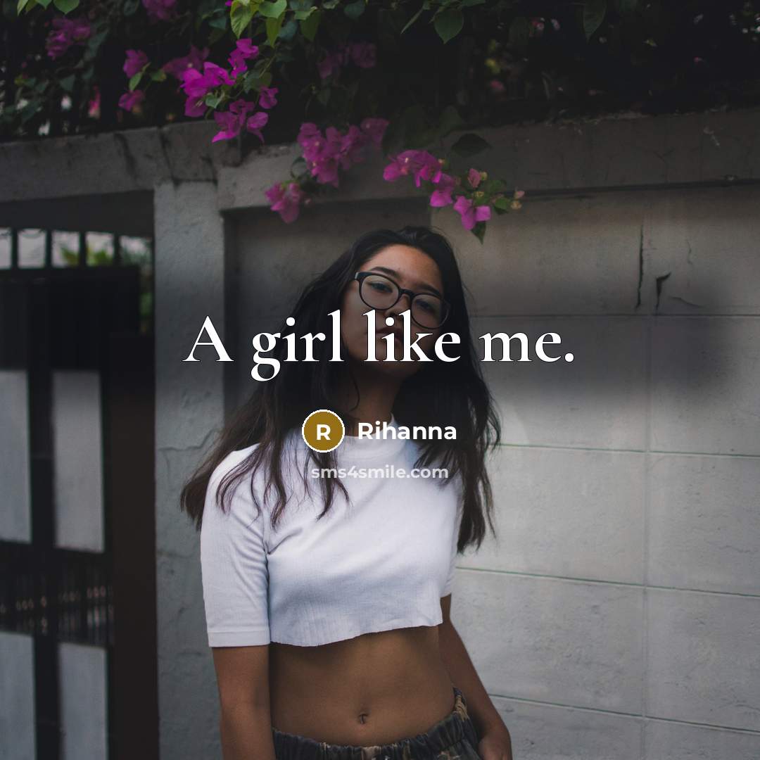 “A girl like me.” quote by Rihanna