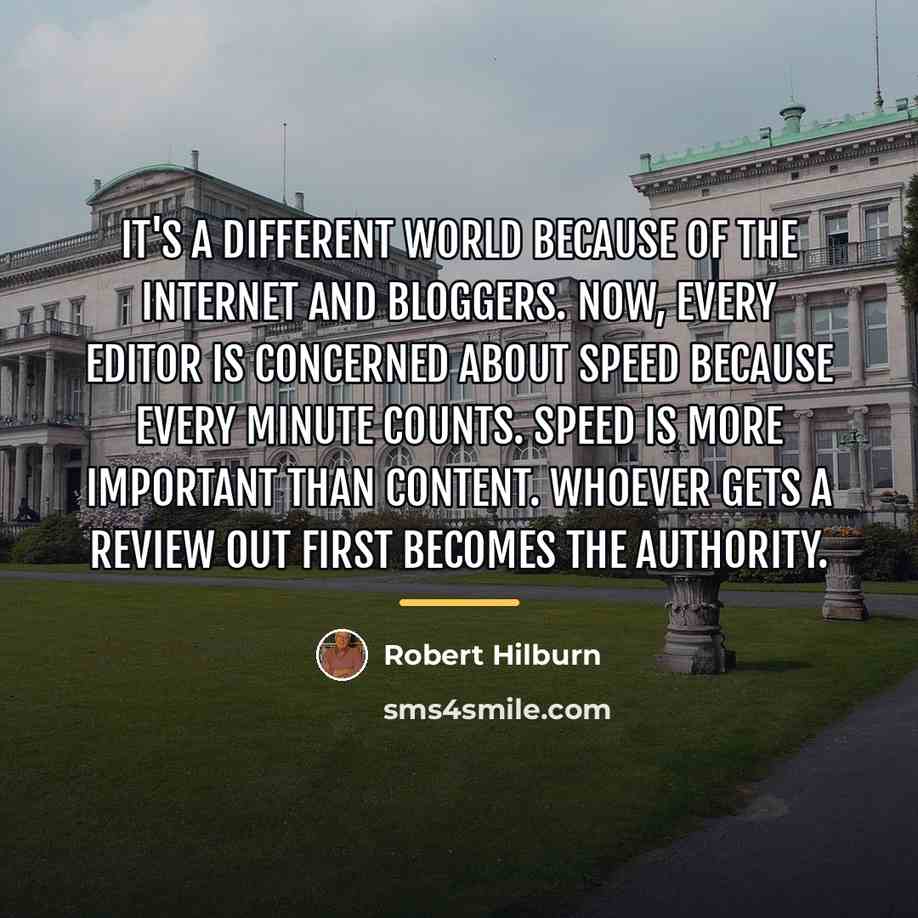 “It's a different world because of the Internet and bloggers.…” quote by Robert Hilburn