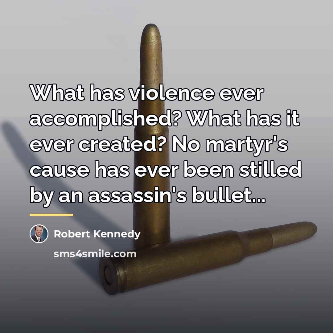 “What has violence ever accomplished? What has it ever created?…” quote by Robert Kennedy