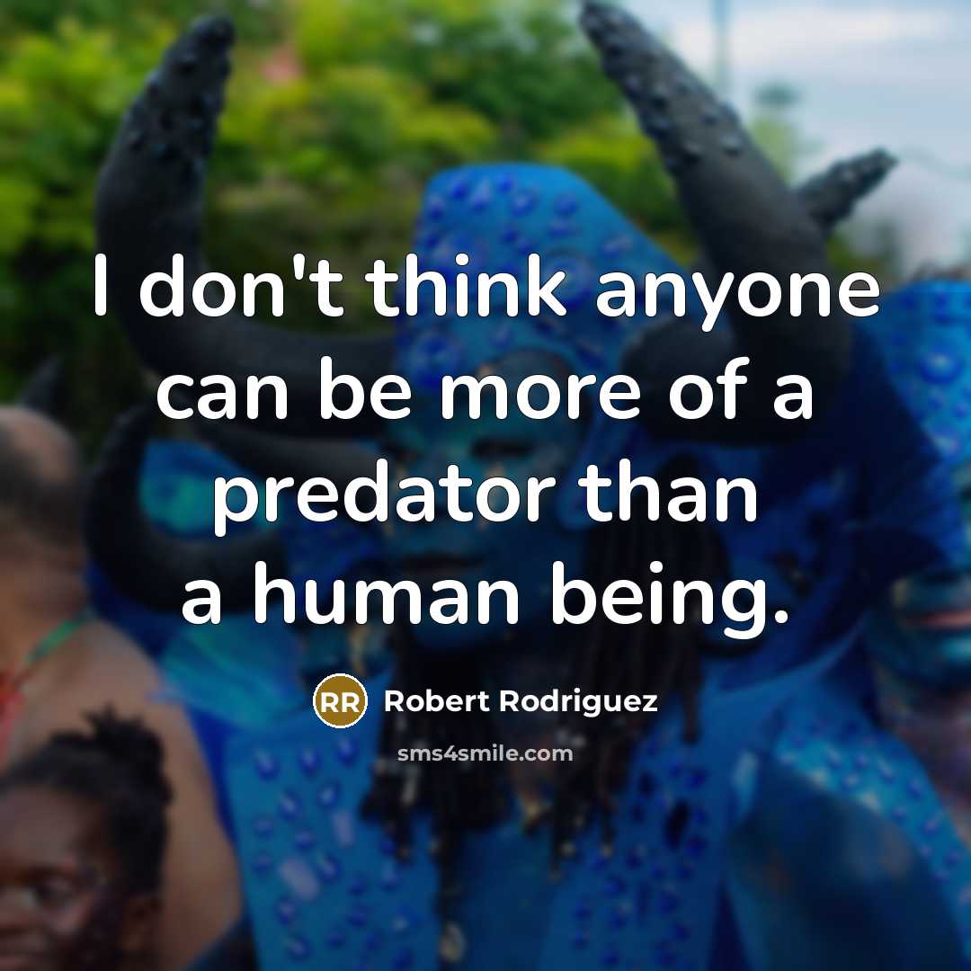 “I don't think anyone can be more of a predator…” quote by Robert Rodriguez