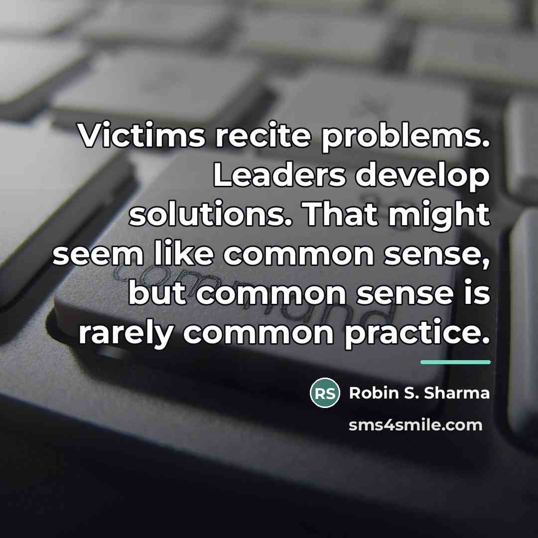 “Victims recite problems. Leaders develop solutions. That might seem like…” quote by Robin S. Sharma