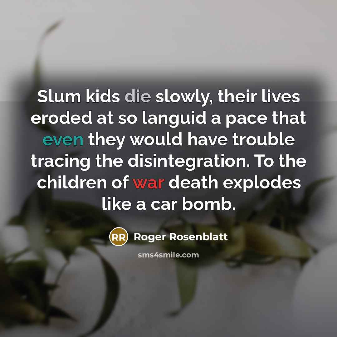 “Slum kids die slowly, their lives eroded at so languid…” quote by Roger Rosenblatt