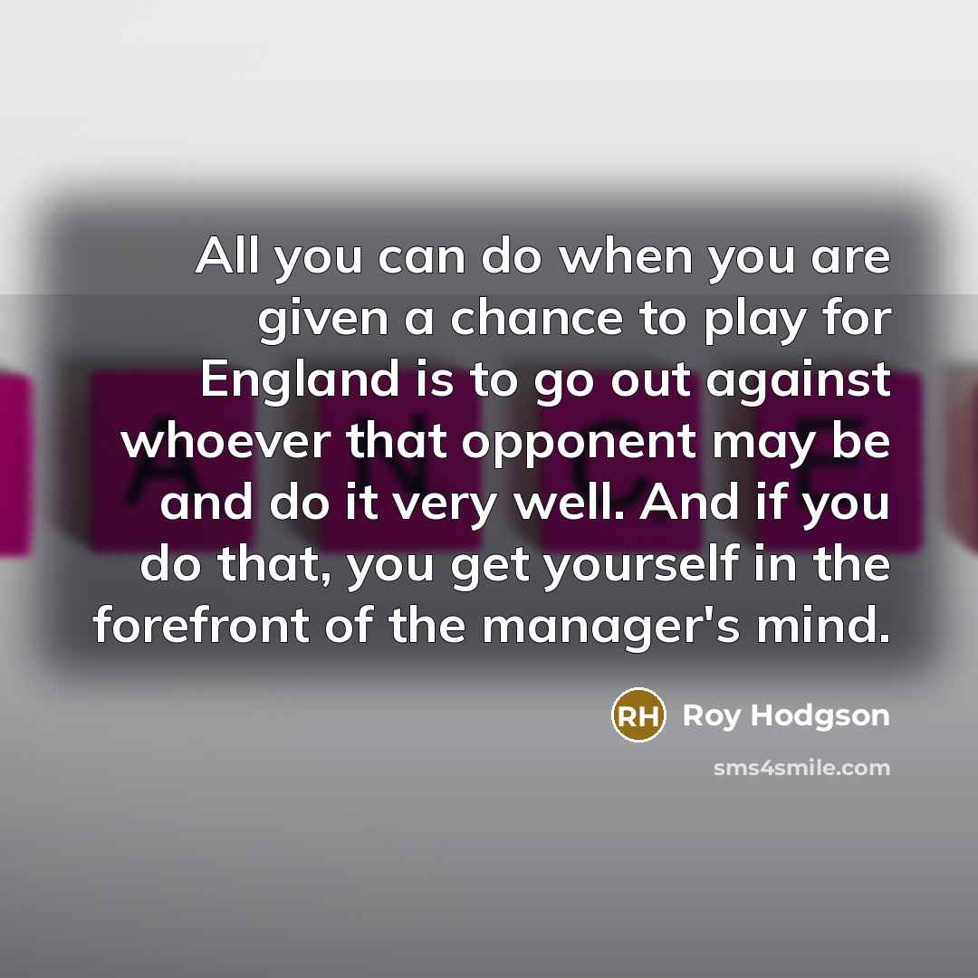 “All you can do when you are given a chance…” quote by Roy Hodgson