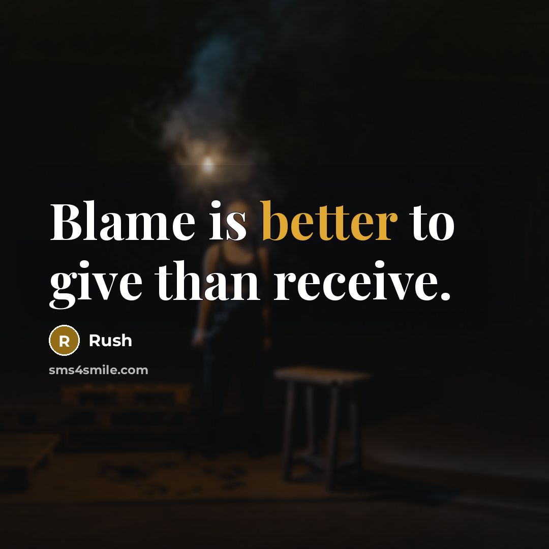 “Blame is better to give than receive.” quote by Rush