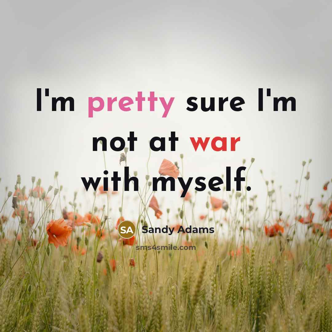 “I'm pretty sure I'm not at war with myself.” quote by Sandy Adams