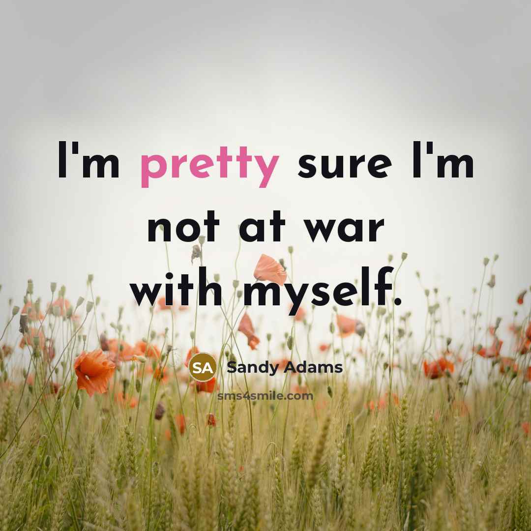 “I'm pretty sure I'm not at war with myself.…” quote by Sandy Adams