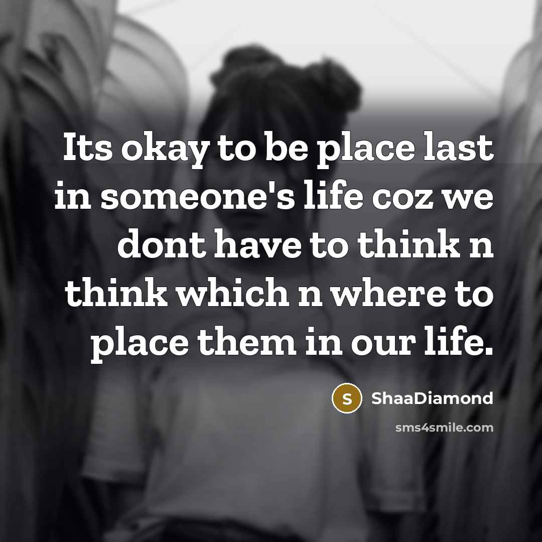 “Its okay to be place last in someone's life coz…” quote by ShaaDiamond