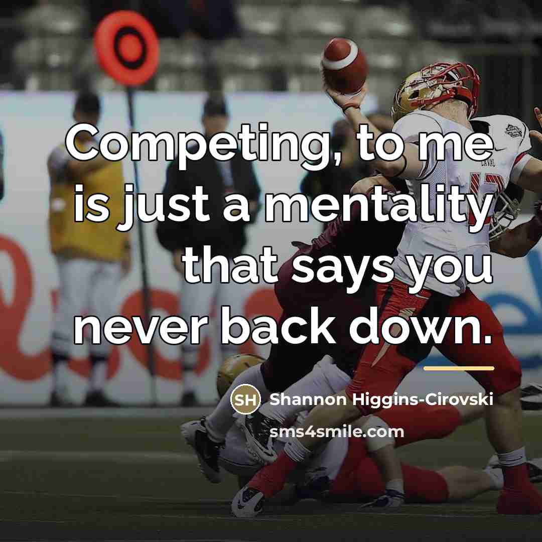 “Competing, to me is just a mentality that says you…” quote by Shannon Higgins-Cirovski
