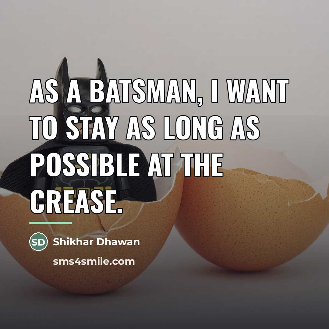 “As a batsman, I want to stay as long as…” quote by Shikhar Dhawan