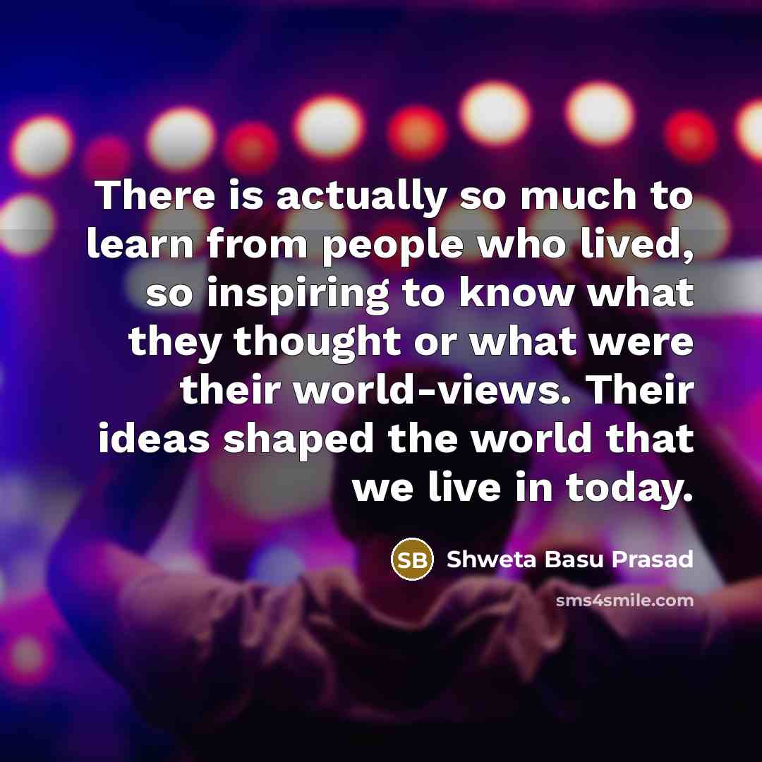 “There is actually so much to learn from people who…” quote by Shweta Basu Prasad