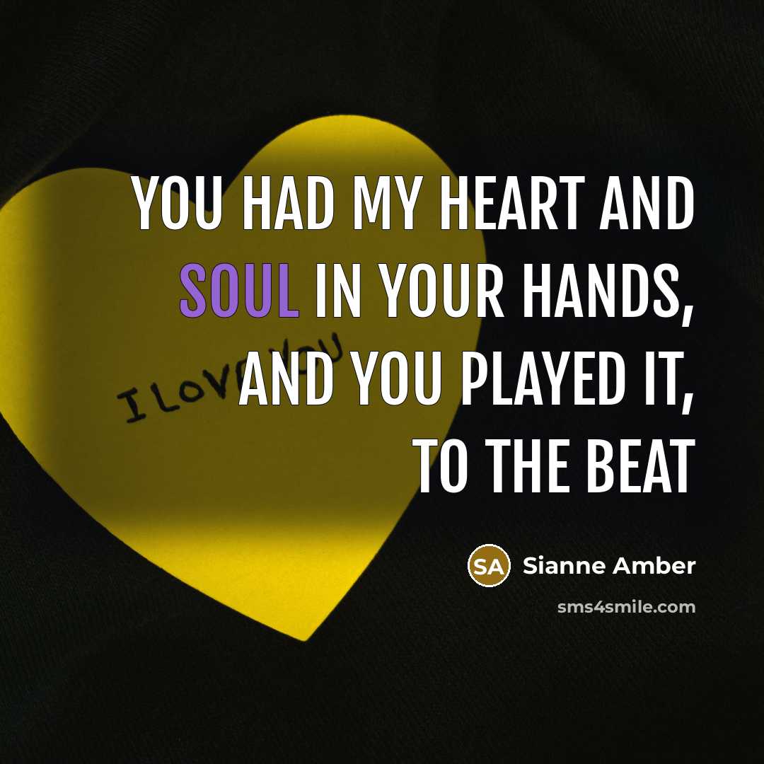 “You had my heart and soul in your hands, and you played it, to the beat” quote by Sianne Amber