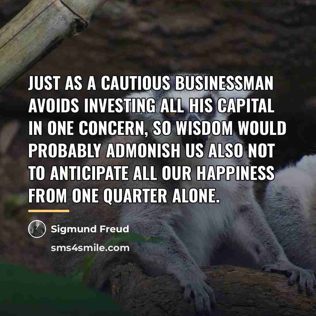 “Just as a cautious businessman avoids investing all his capital…” quote by Sigmund Freud
