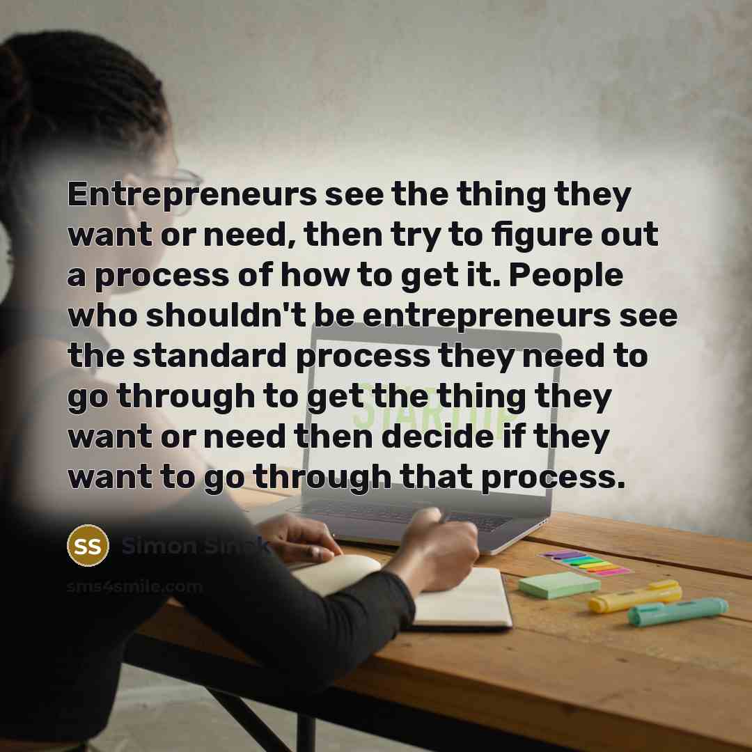 “Entrepreneurs see the thing they want or need, then try…” quote by Simon Sinek