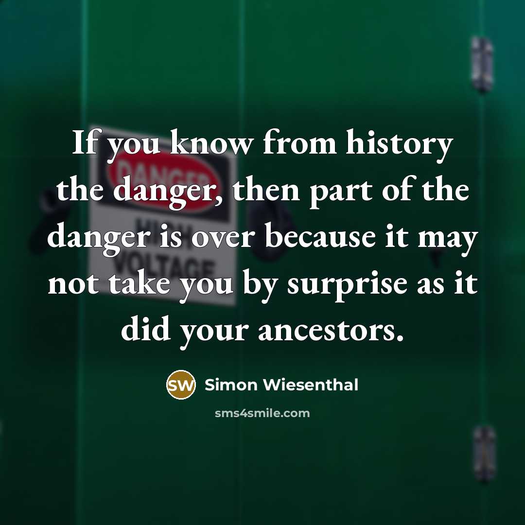 “If you know from history the danger, then part of…” quote by Simon Wiesenthal