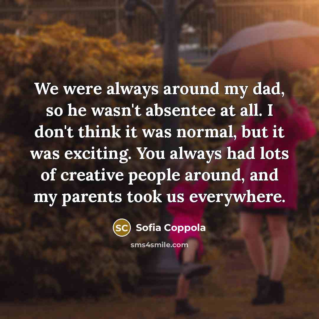 “We were always around my dad, so he wasn't absentee…” quote by Sofia Coppola