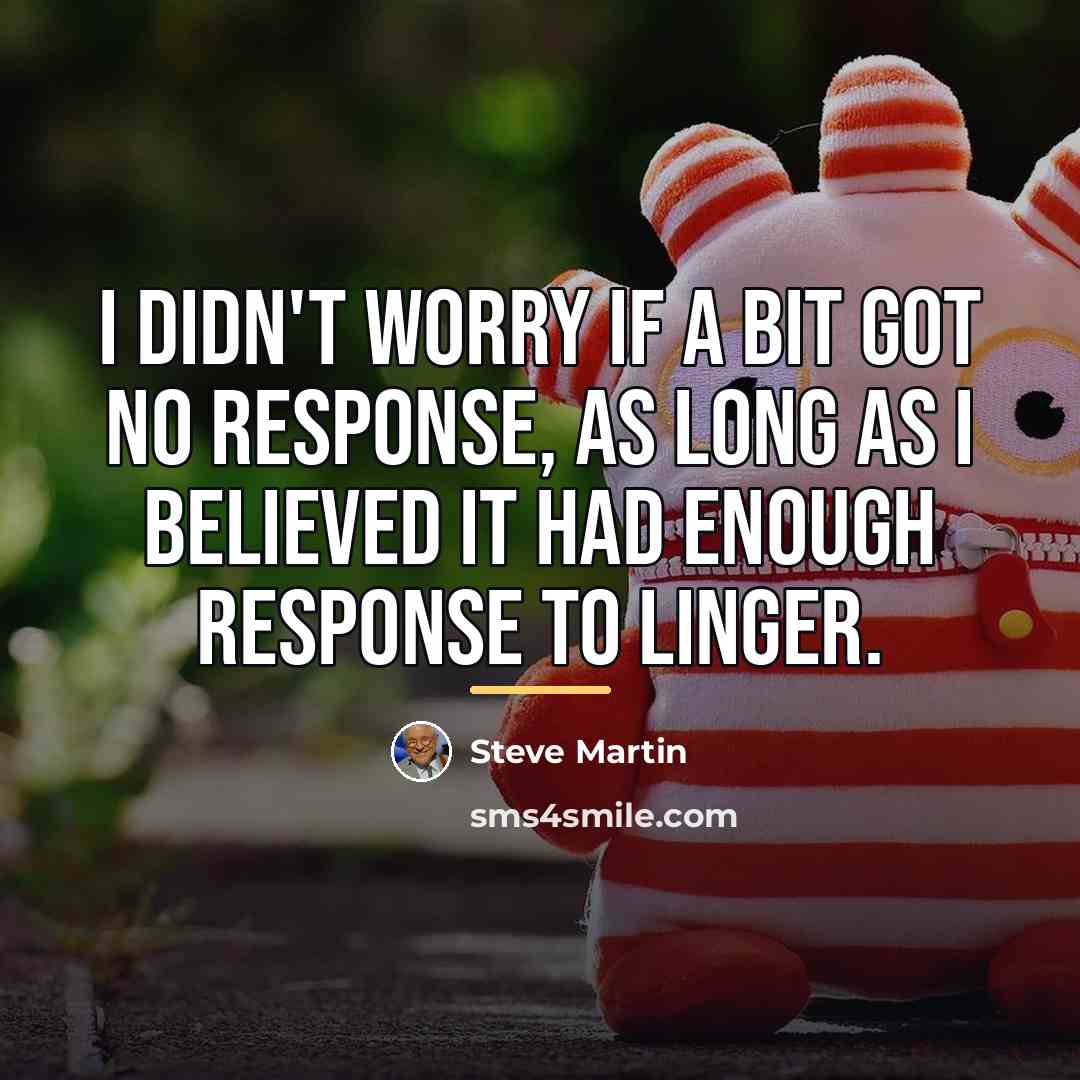 “I didn't worry if a bit got no response, as…” quote by Steve Martin