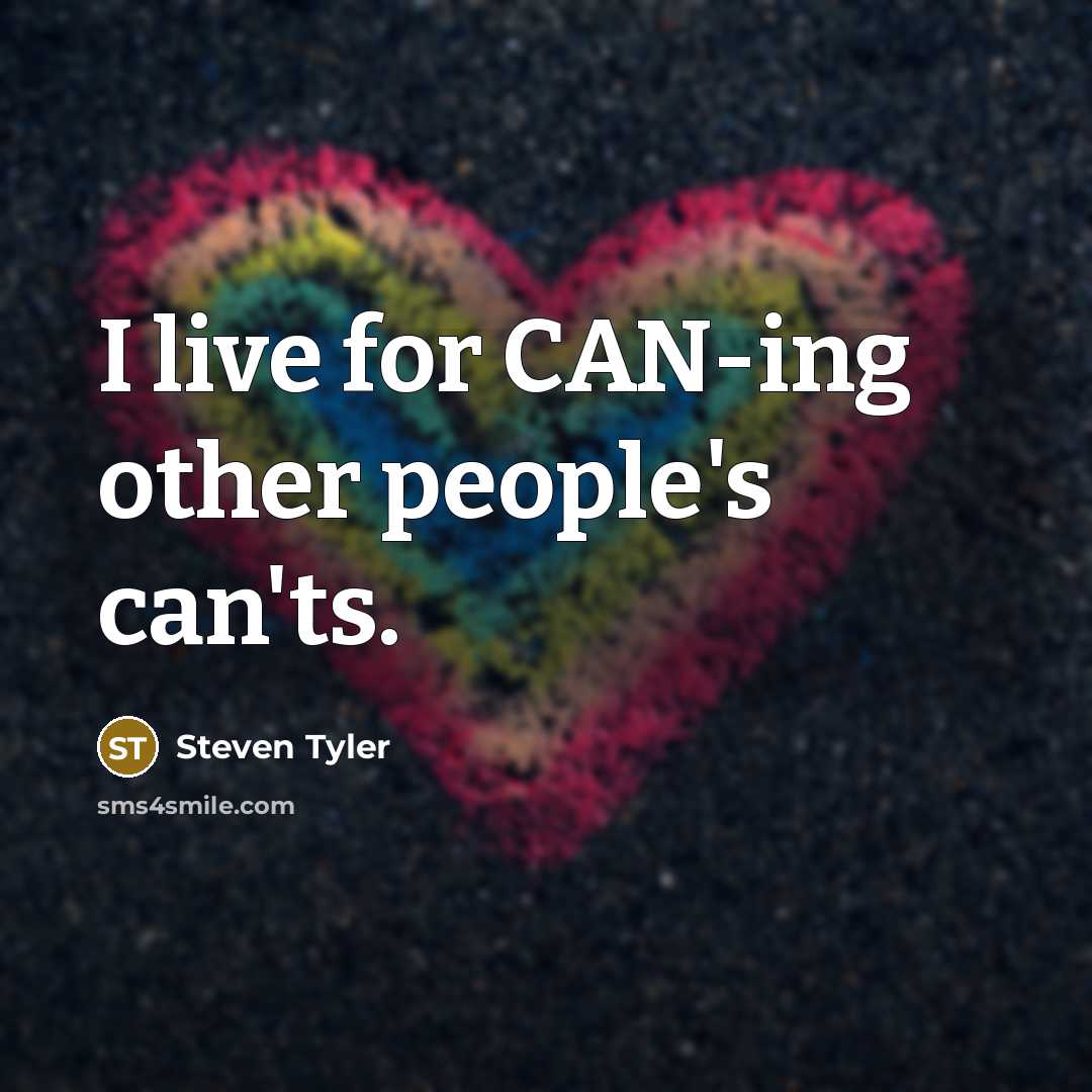 “I live for CAN-ing other people's can'ts.…” quote by Steven Tyler