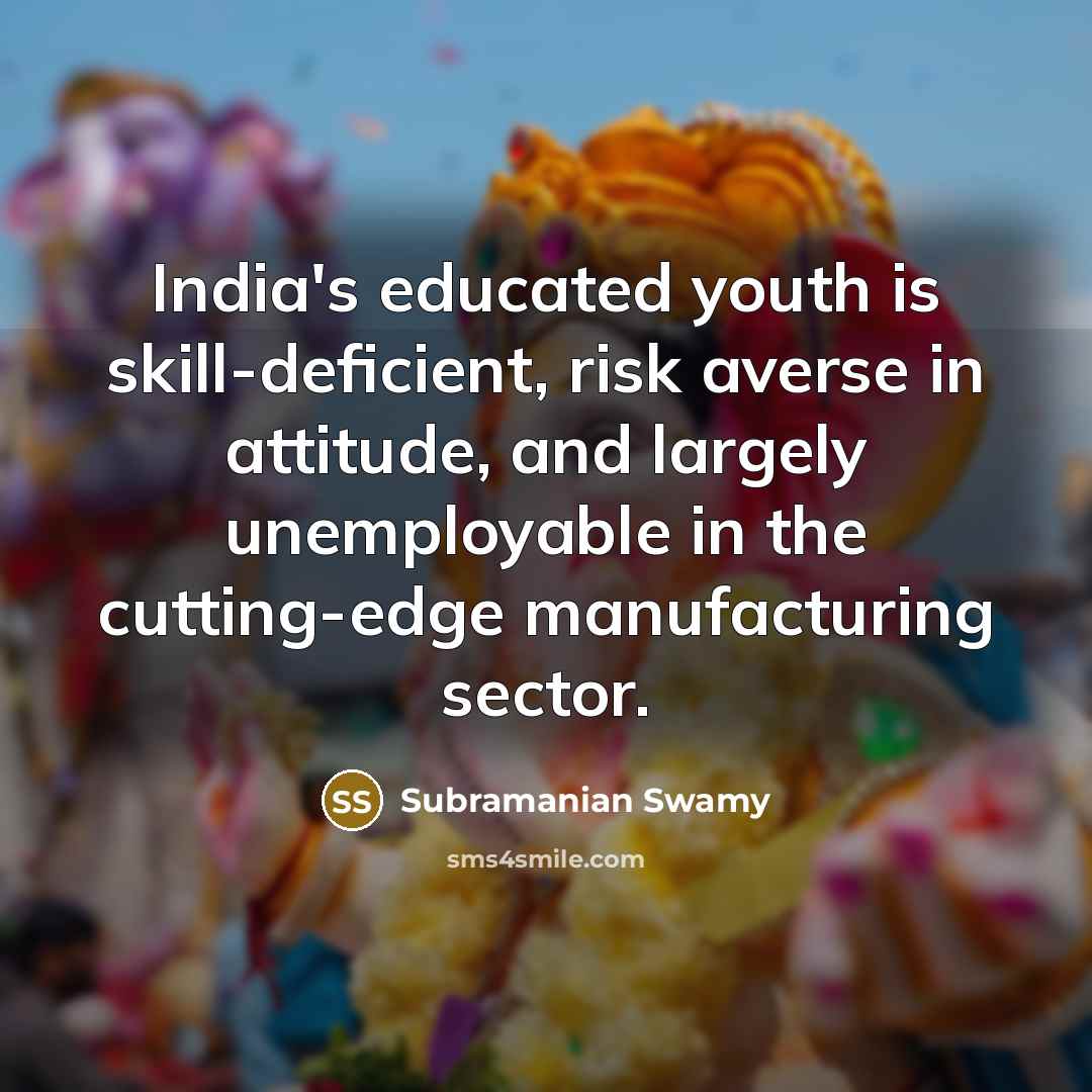 “India's educated youth is skill-deficient, risk averse in attitude, and…” quote by Subramanian Swamy