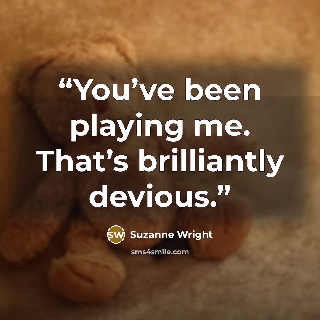 “You’ve been playing me. That’s brilliantly devious.” quote by Suzanne Wright