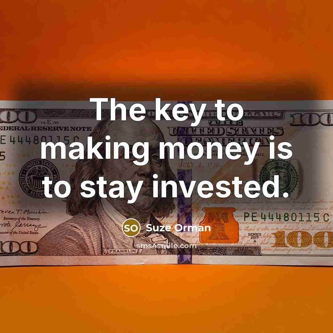 “The key to making money is to stay invested.…” quote by Suze Orman
