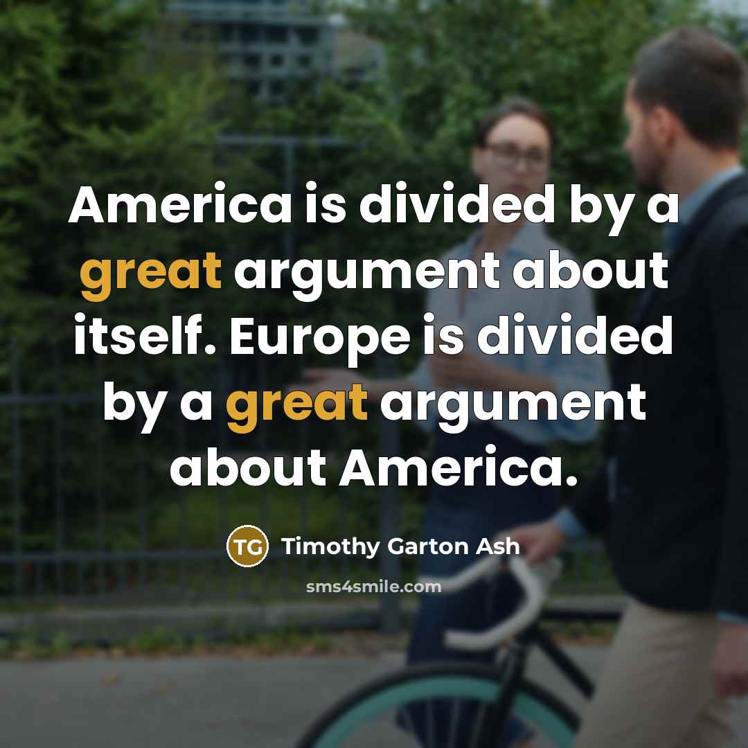 “America is divided by a great argument about itself. Europe…” quote by Timothy Garton Ash