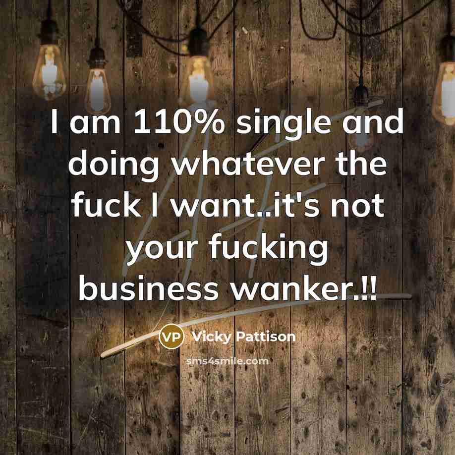 “I am 110% single and doing whatever the fuck I want..it's not your fucking business wanker.!!” quote by Vicky Pattison