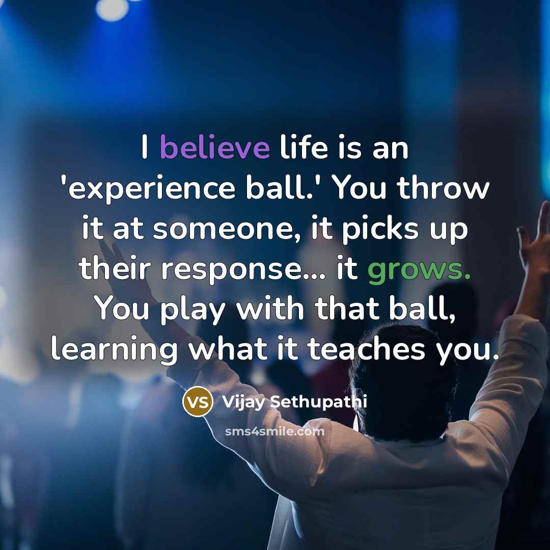 “I believe life is an 'experience ball.' You throw it…” quote by Vijay Sethupathi
