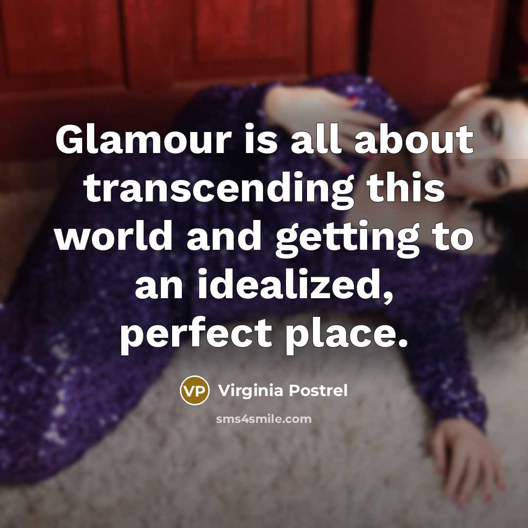 “Glamour is all about transcending this world and getting to…” quote by Virginia Postrel