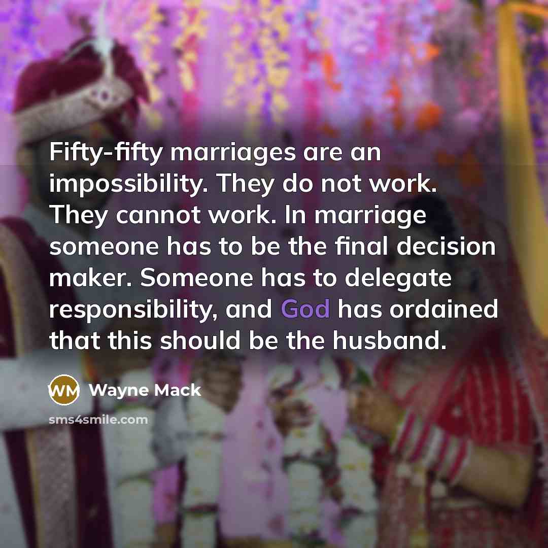 “Fifty-fifty marriages are an impossibility. They do not work. They…” quote by Wayne Mack