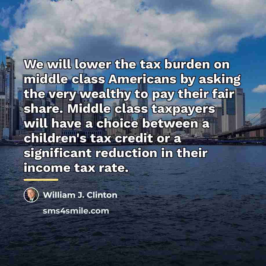 “We will lower the tax burden on middle class Americans…” quote by William J. Clinton