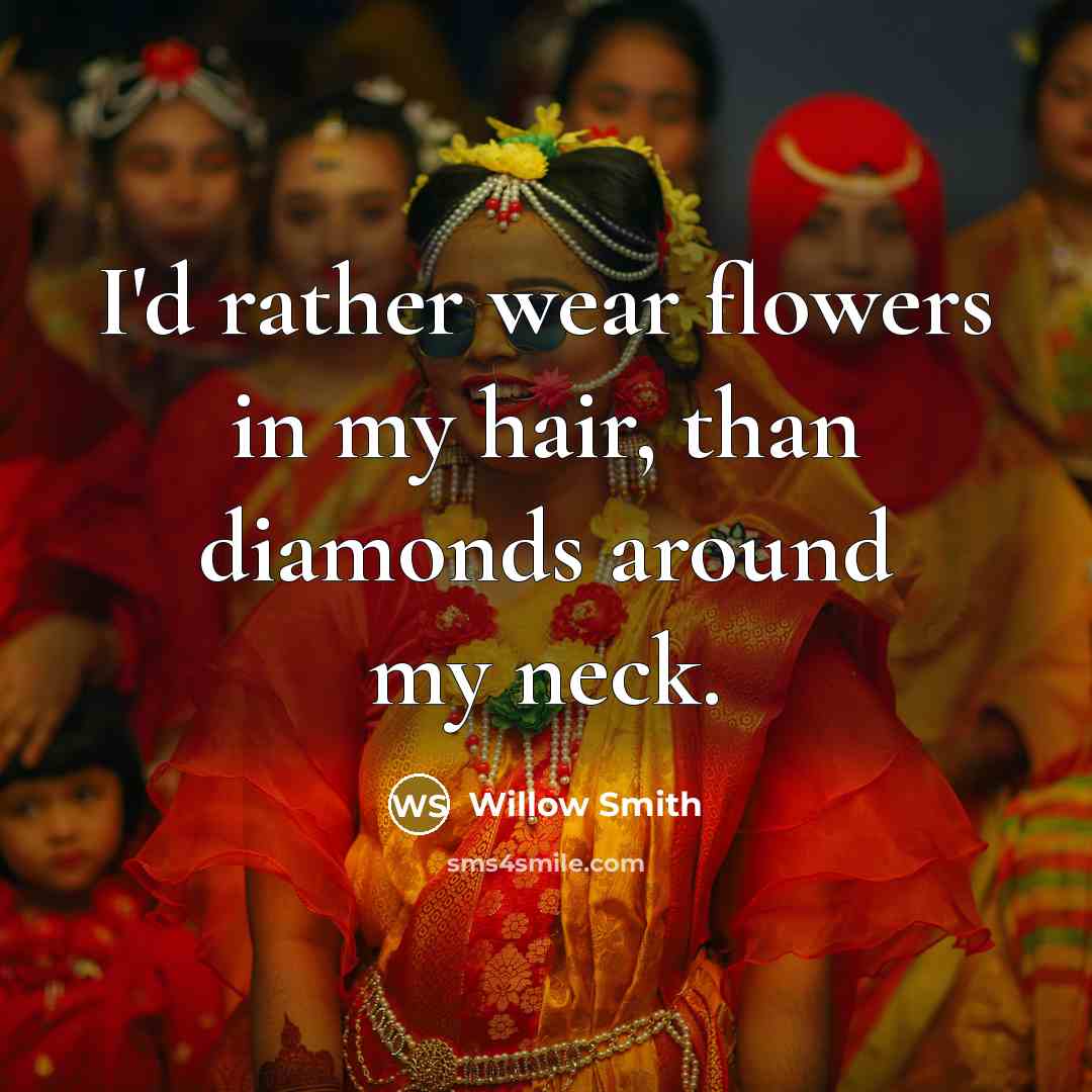 “I'd rather wear flowers in my hair, than diamonds around…” quote by Willow Smith