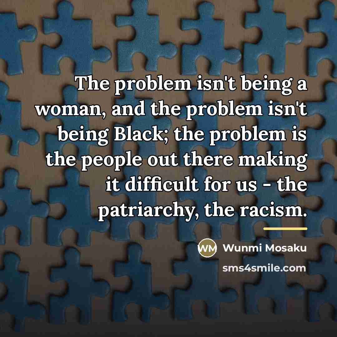 “The problem isn't being a woman, and the problem isn't…” quote by Wunmi Mosaku