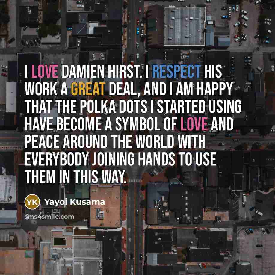 “I love Damien Hirst. I respect his work a great…” quote by Yayoi Kusama