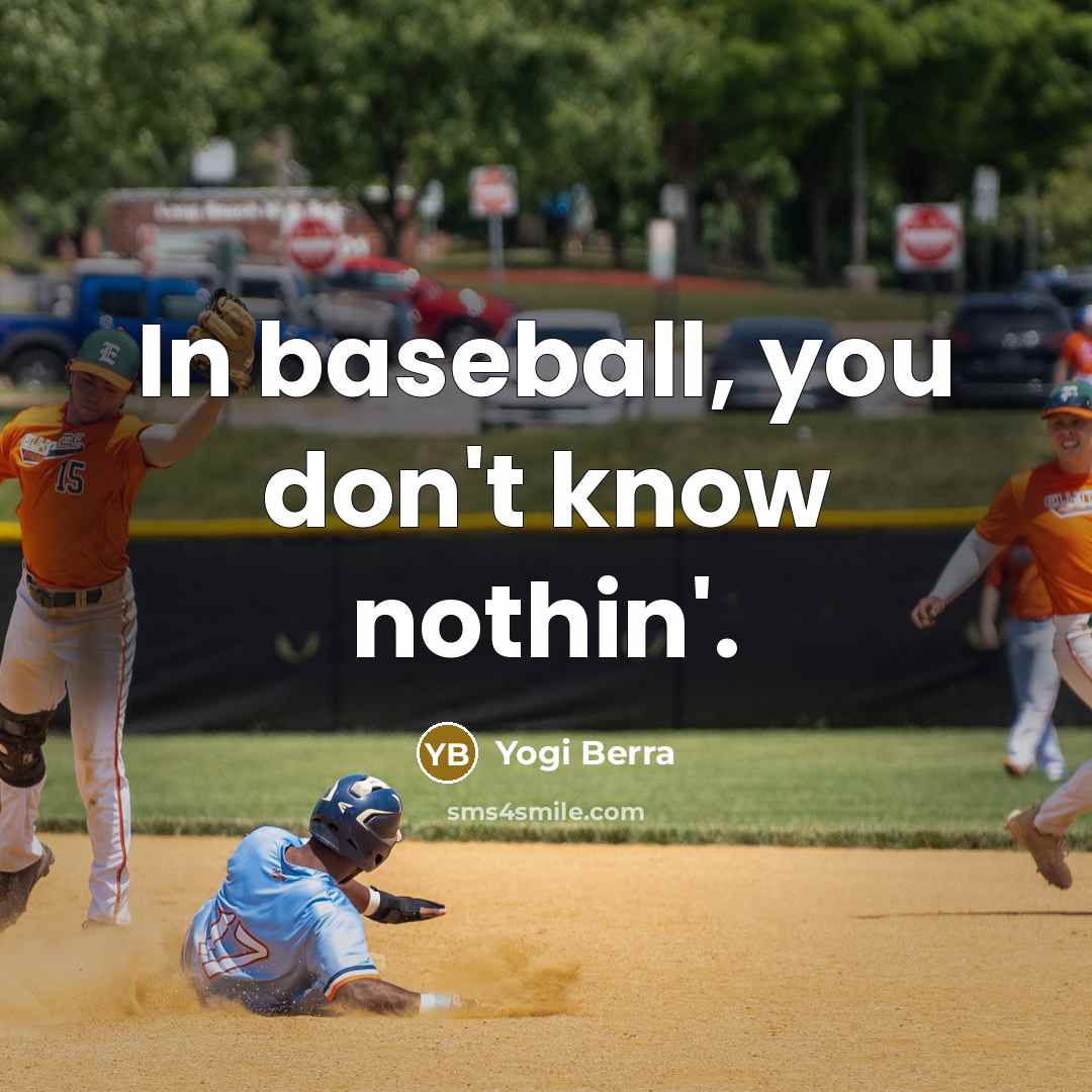 “In baseball, you don't know nothin'.…” quote by Yogi Berra
