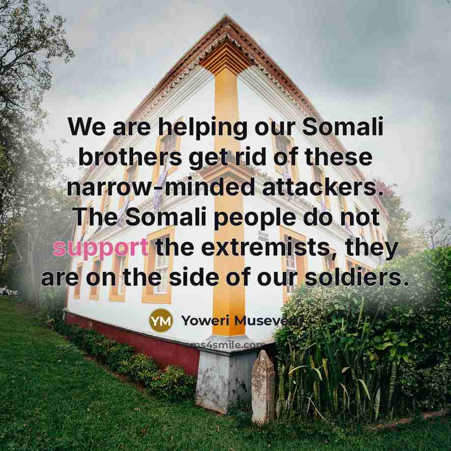 “We are helping our Somali brothers get rid of these…” quote by Yoweri Museveni