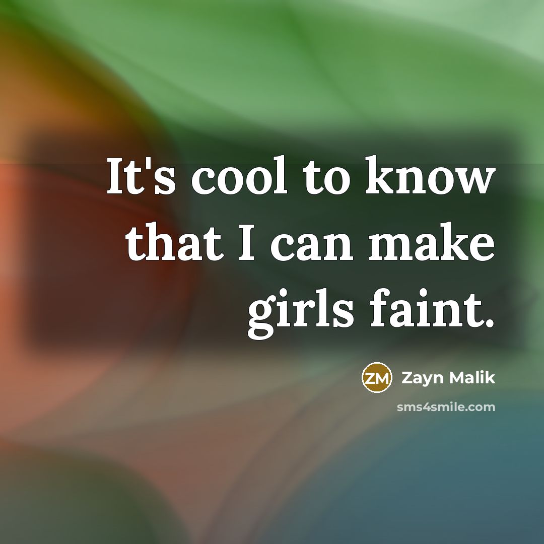 “It's cool to know that I can make girls faint.…” quote by Zayn Malik