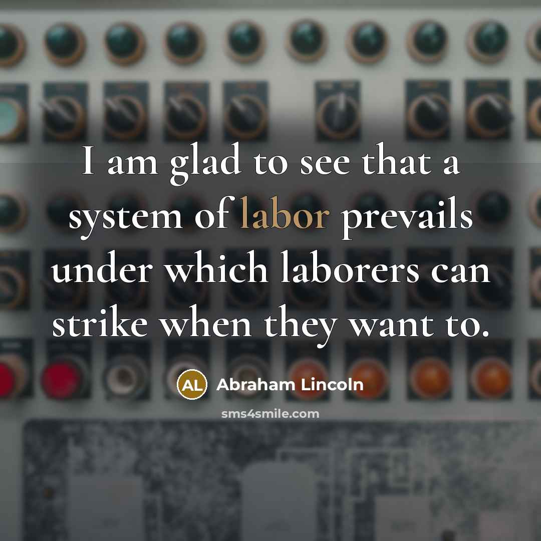 “I am glad to see that a system of labor…” quote by Abraham Lincoln