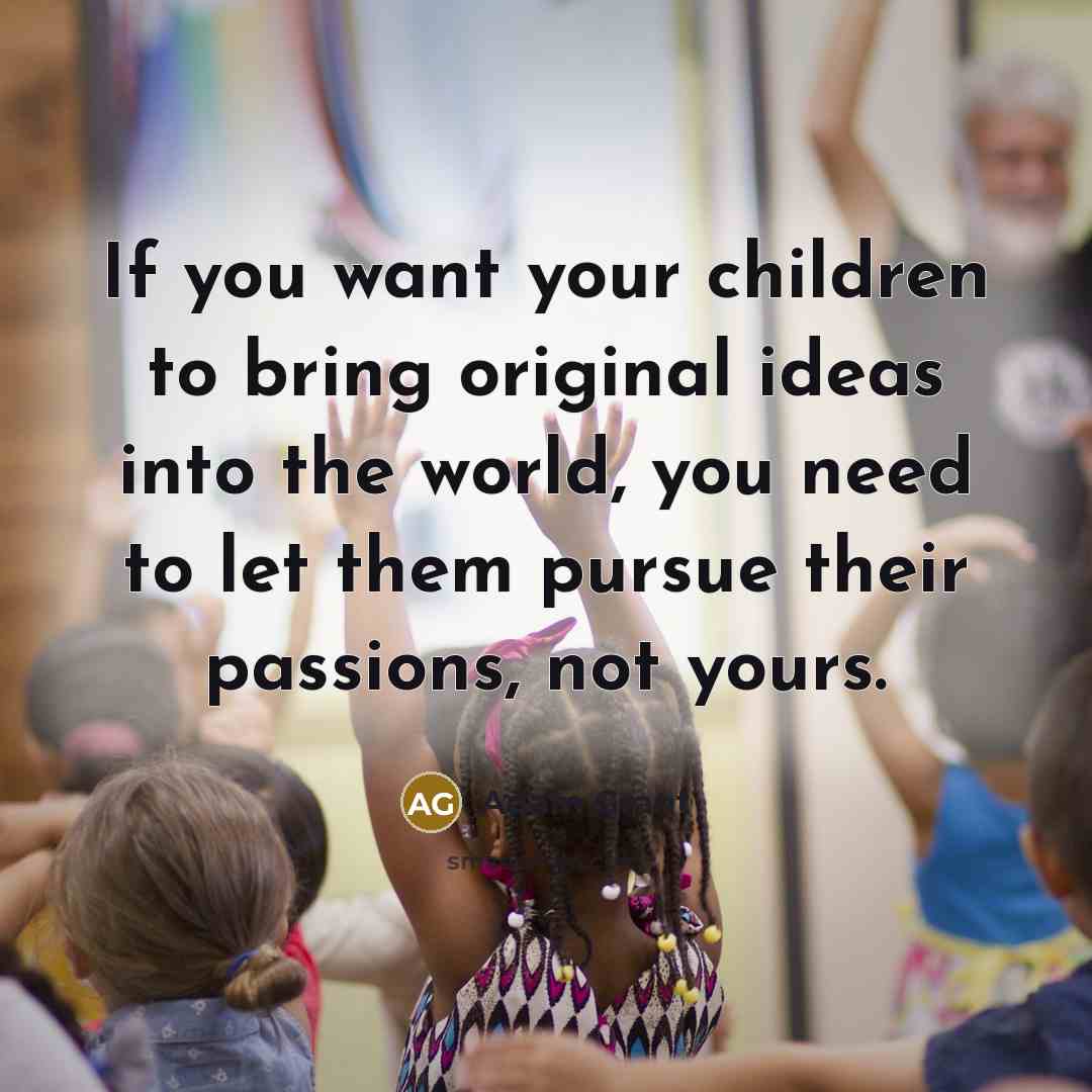 “If you want your children to bring original ideas into…” quote by Adam Grant