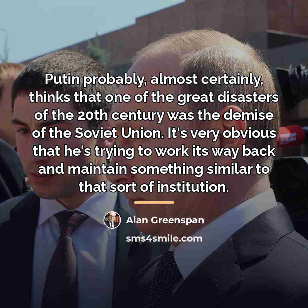 “Putin probably, almost certainly, thinks that one of the great…” quote by Alan Greenspan