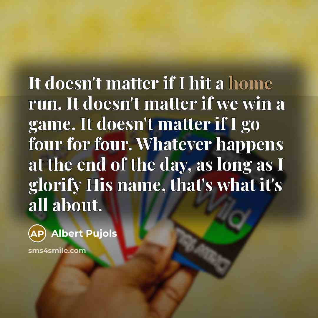 “It doesn't matter if I hit a home run. It…” quote by Albert Pujols