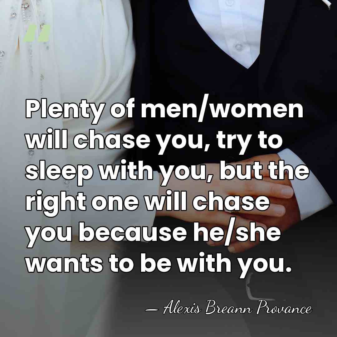 Plenty of men/women will chase you, try to sleep with you, but&hellip; - Alexis Breann Provance