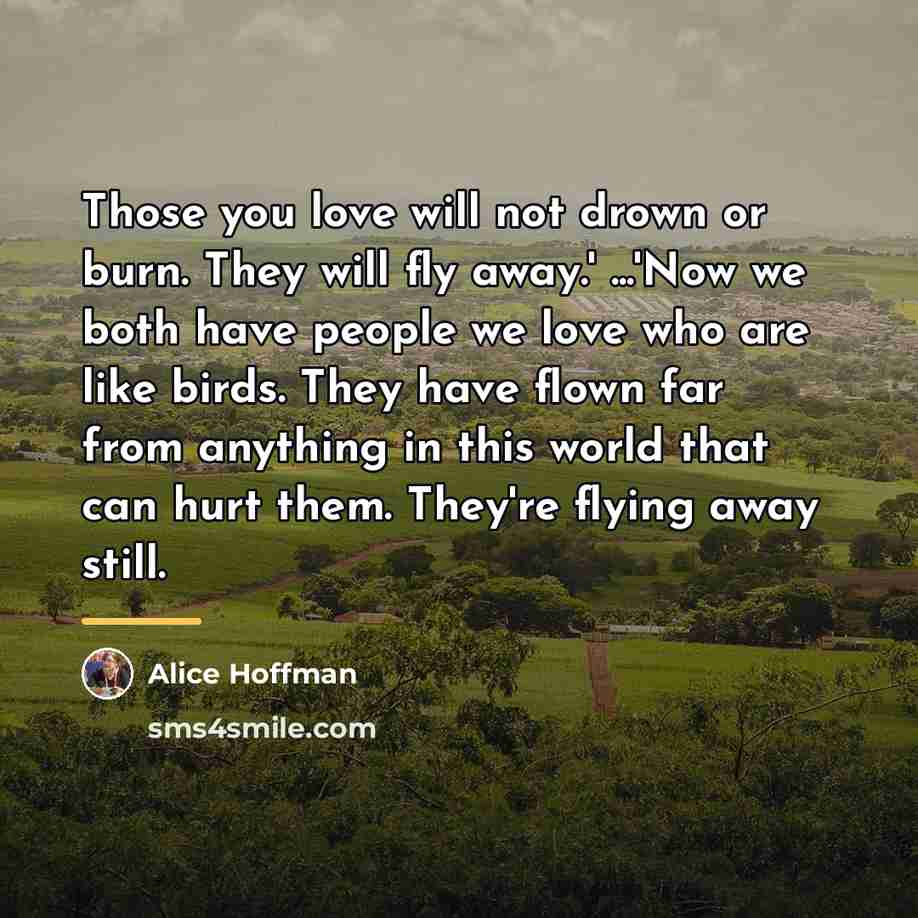 “Those you love will not drown or burn. They will…” quote by Alice Hoffman