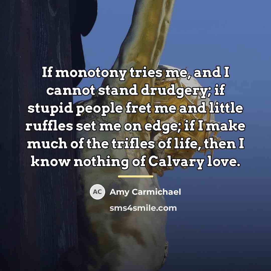 “If monotony tries me, and I cannot stand drudgery; if…” quote by Amy Carmichael