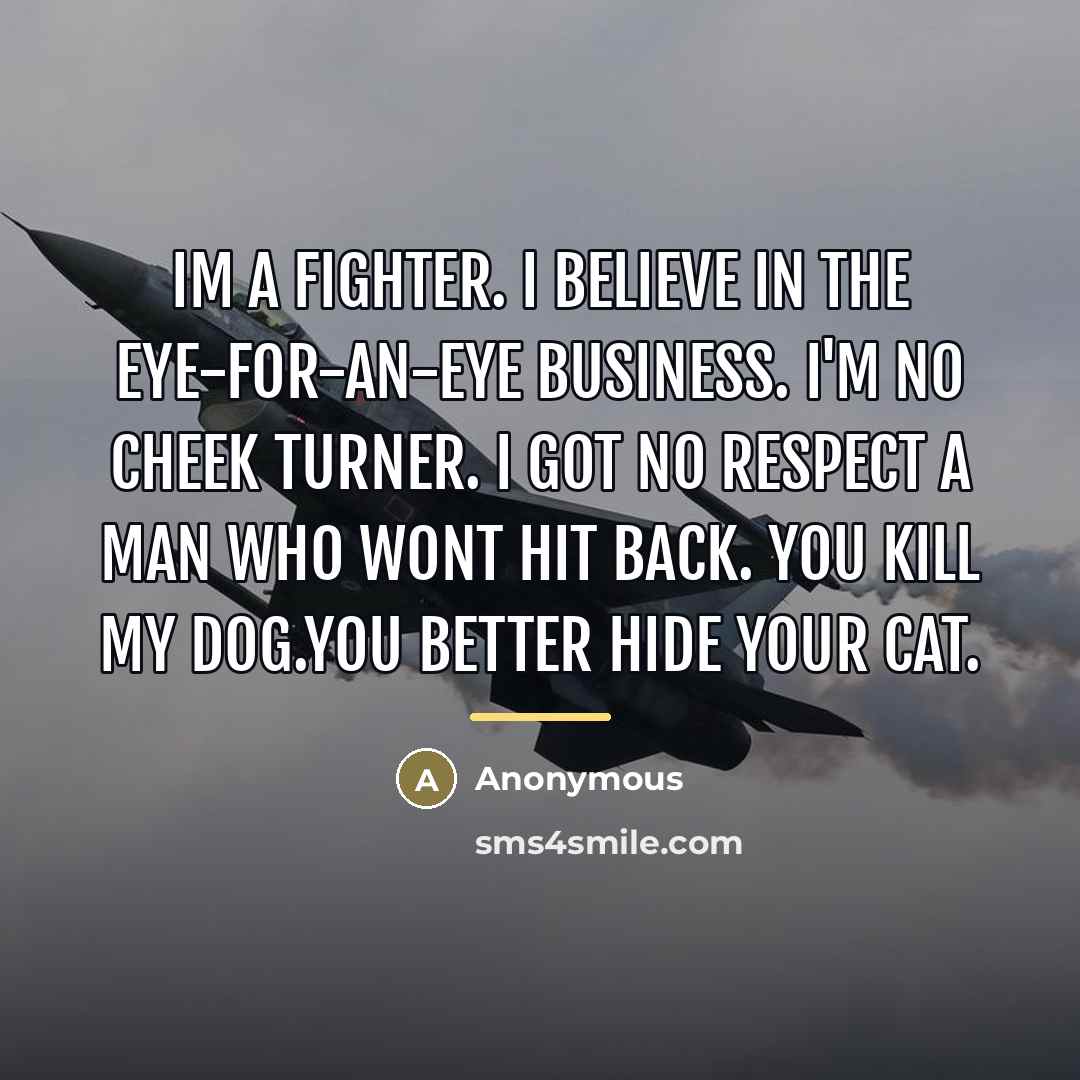 “Im a fighter. I believe in the eye-for-an-eye business. I'm…” quote by Anonymous