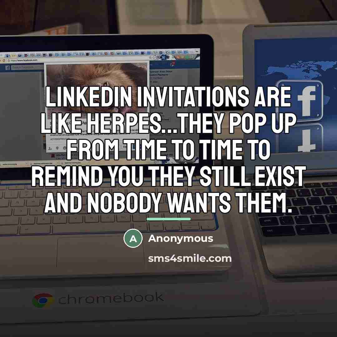 “Linkedin invitations are like herpes...They pop up from time to…” quote by Anonymous