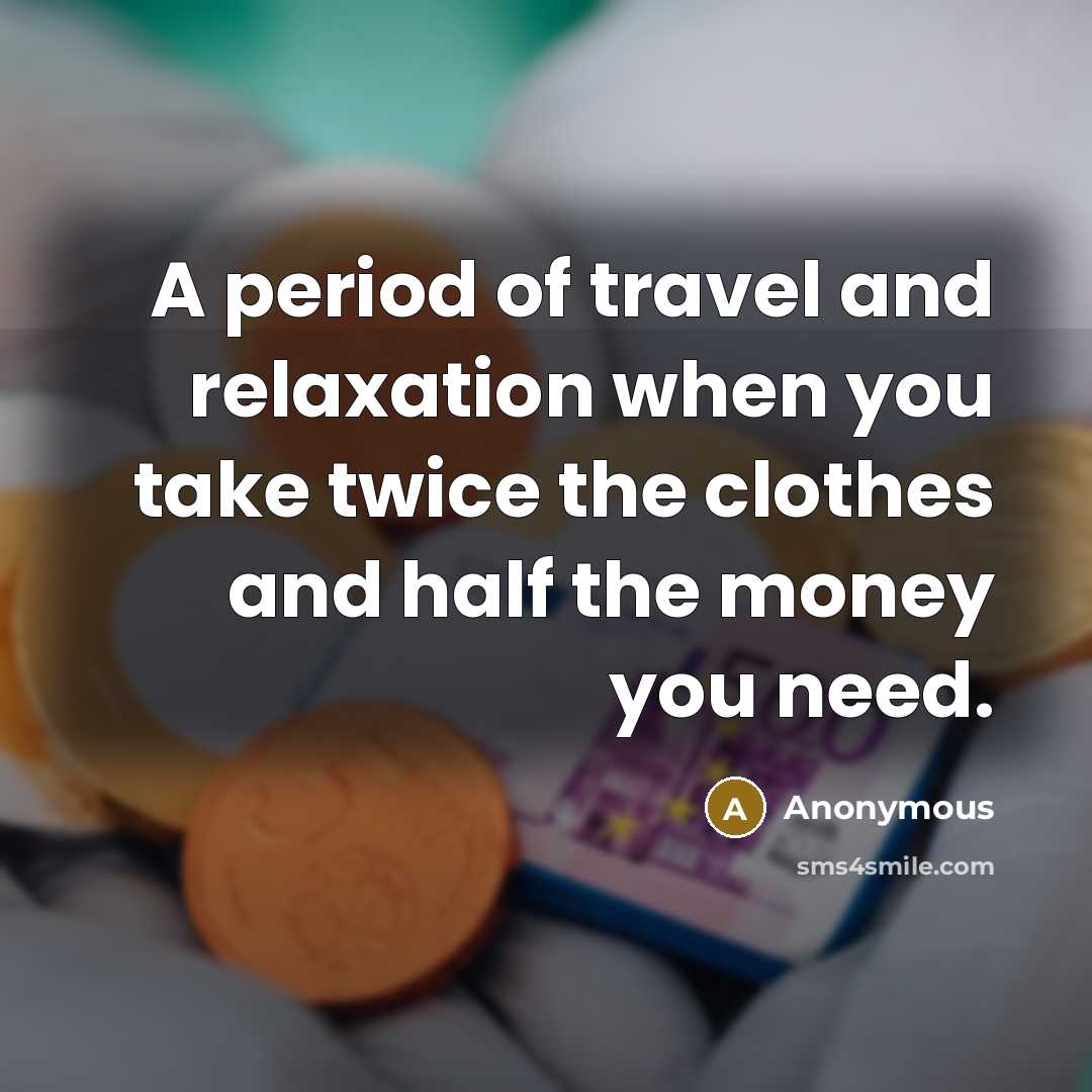 “A period of travel and relaxation when you take twice…” quote by Anonymous