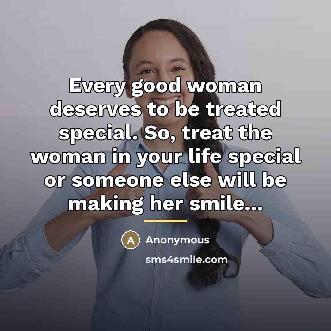 “Every good woman deserves to be treated special. So, treat…” quote by Anonymous
