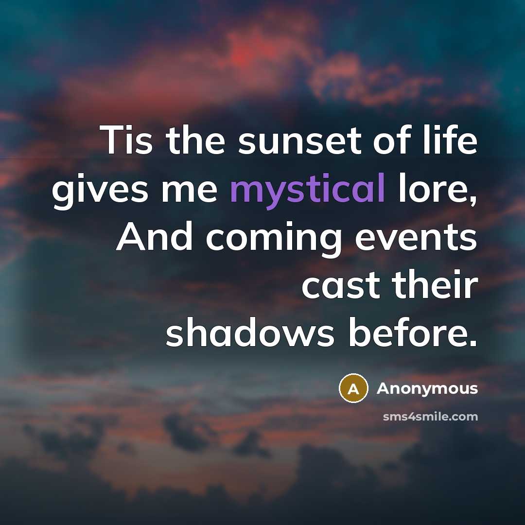 “Tis the sunset of life gives me mystical lore, And…” quote by Anonymous