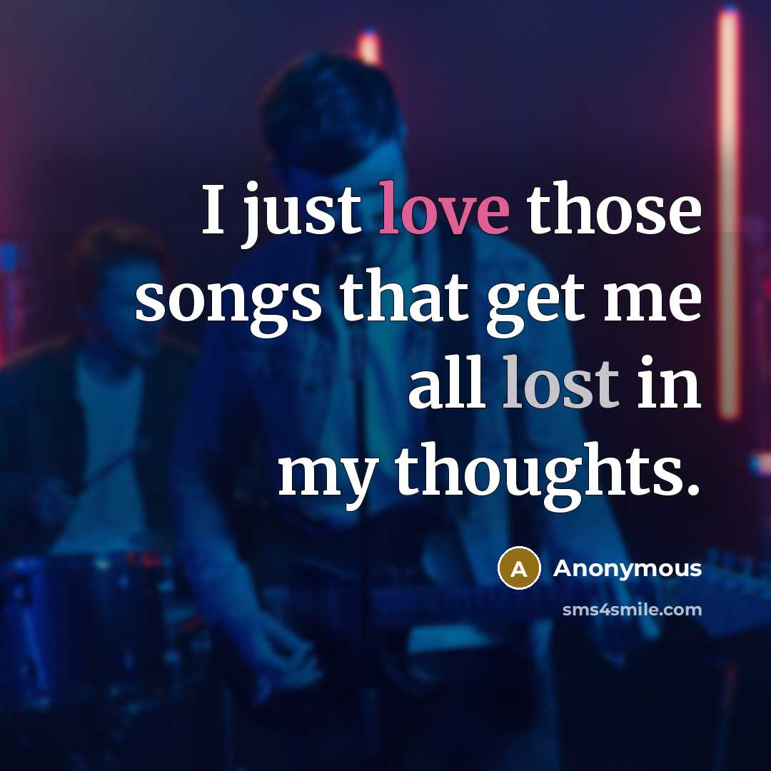 “I just love those songs that get me all lost…” quote by Anonymous